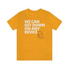 "WE CAN GET DOWN ON ANY DEVICE" -Unisex Short Sleeve T-Shirt